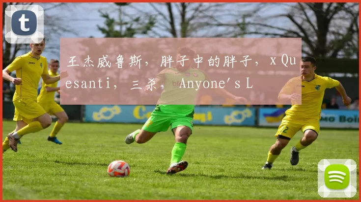 王杰威鲁斯，胖子中的胖子，x Quesanti，三杀， Anyone's Legend 轻松击败了Puff战队